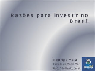 Rodrigo Maia   Prefeito de Monte Mor,  RMC, São Paulo, Brasil. Razões para Investir no Brasil 