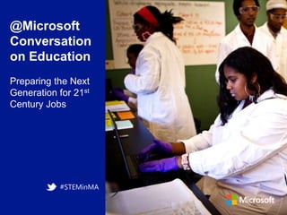 @Microsoft
Conversation
on Education
Preparing the Next
Generation for 21st
Century Jobs

#STEMinMA

 