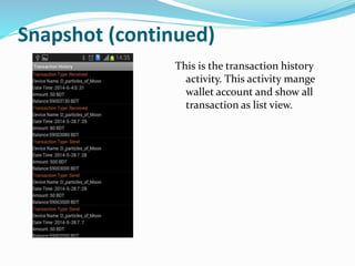 Snapshot (continued)
This is the transaction history
activity. This activity mange
wallet account and show all
transaction as list view.
 