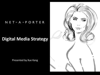 Digital Media Strategy
Presented by Xue Kang
 