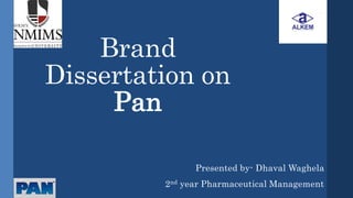 Brand
Dissertation on
Pan
Presented by- Dhaval Waghela
2nd year Pharmaceutical Management
 