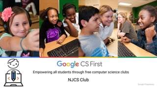 Empowering all students through free computer science clubs
NJCS Club
Google Proprietary
 