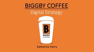 BIGGBY	
  COFFEE
Digital	
  Strategy
Katherine	
  Harry
 