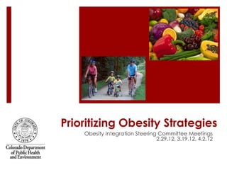 Prioritizing Obesity Strategies
    Obesity Integration Steering Committee Meetings
                                2.29.12, 3.19.12, 4.2.12
 