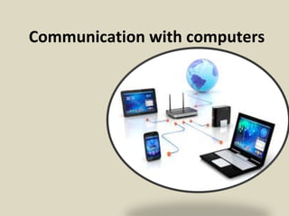 Communication with computers
 