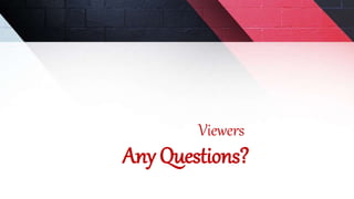 Any Questions?
Viewers
 
