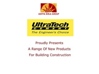 Proudly Presents  A Range Of New Products  For Building Construction 