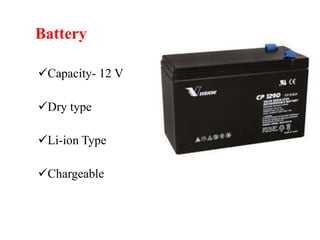 Battery
Capacity- 12 V
Dry type
Li-ion Type
Chargeable
.
 