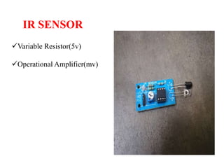 IR SENSOR
Variable Resistor(5v)
Operational Amplifier(mv)
 