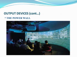 OUTPUT DEVICES (cont…)
* THE POWER WALL
 