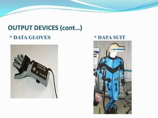 OUTPUT DEVICES (cont…)
* DATA GLOVES            * DATA SUIT
 