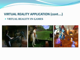VIRTUAL REALITY APPLICATION (cont….)
 VRTUAL REALITY IN GAMES
 