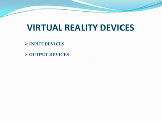 VIRTUAL REALITY DEVICES
 INPUT DEVICES

 OUTPUT DEVICES
 