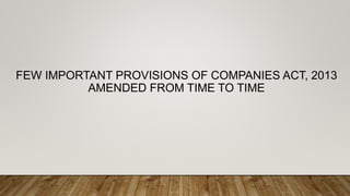 FEW IMPORTANT PROVISIONS OF COMPANIES ACT, 2013
AMENDED FROM TIME TO TIME
 
