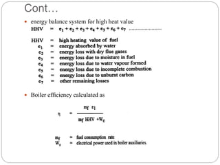 Cont…
 energy balance system for high heat value
 Boiler efficiency calculated as
 
