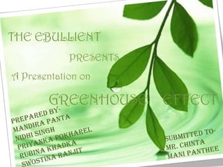THE EBULLIENT
            PRESENTS
A Presentation on

       GREENHOUSE EFFECT
 