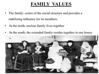 • The family: centre of the social structure and provides a
stabilizing influence for its members.
• In the north, nuclear family lives together
• In the south, the extended family resides together in one house.
FAMILY VALUES
153
 