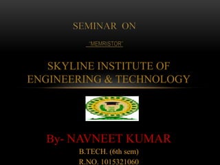 SKYLINE INSTITUTE OF
ENGINEERING & TECHNOLOGY
By- NAVNEET KUMAR
B.TECH. (6th sem)
R.NO. 1015321060
 