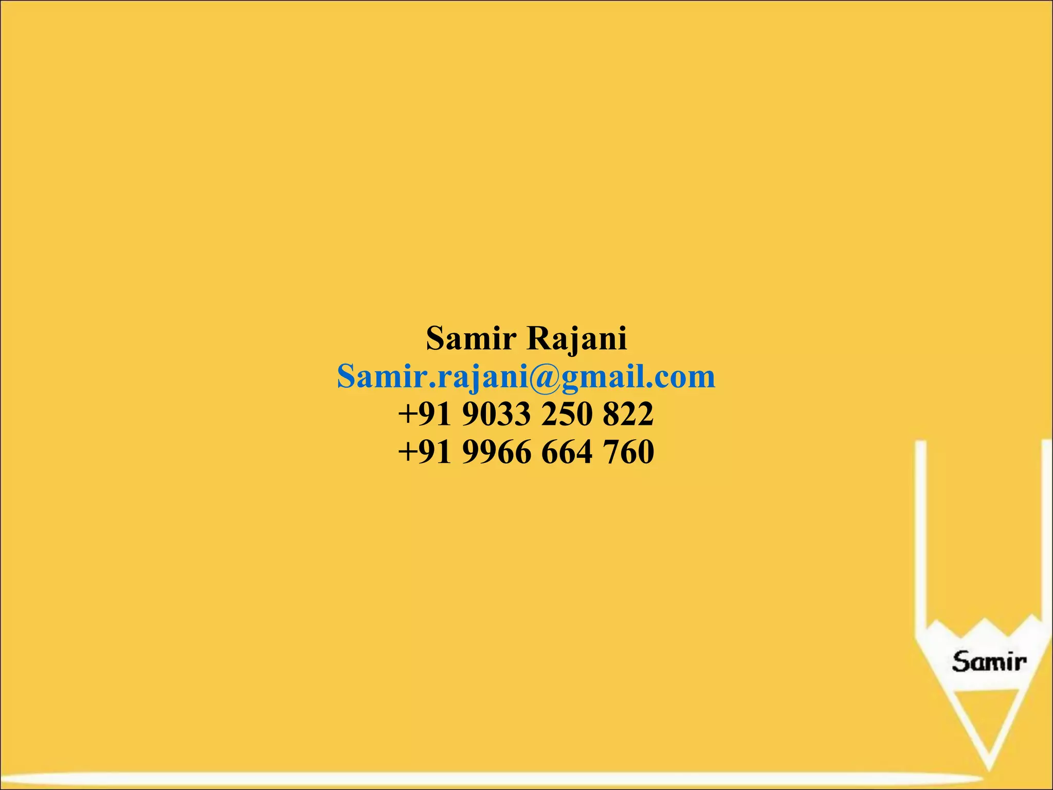 Samir Rajani
Samir.rajani@gmail.com
+91 9033 250 822
+91 9966 664 760

 