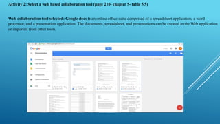 Activity 2: Select a web based collaboration tool (page 210- chapter 5- table 5.5)
Web collaboration tool selected: Google...