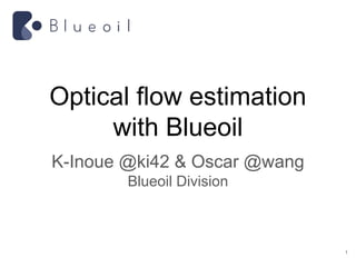 Optical flow estimation
with Blueoil
K-Inoue @ki42 & Oscar @wang
Blueoil Division
1
 