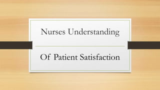Nurses Understanding
Of Patient Satisfaction
 