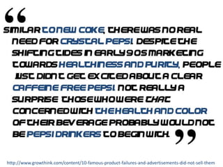http://www.growthink.com/content/10-famous-product-failures-and-advertisements-did-not-sell-them
 