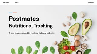 Major Studio 1 Project #1 Nataly Klajner
Postmates
Nutritional Tracking
A new feature added to the food delivery website.
 