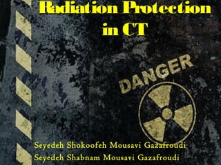 Radiation ProtectionRadiation Protection
in CTin CT
Seyedeh Shokoofeh Mousavi Gazafroudi
Seyedeh Shabnam Mousavi Gazafroudi
2
 