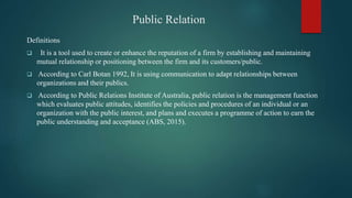 Importance of Public Relation
 Boost or foster company image
One of the leading factors to an organizations success revol...