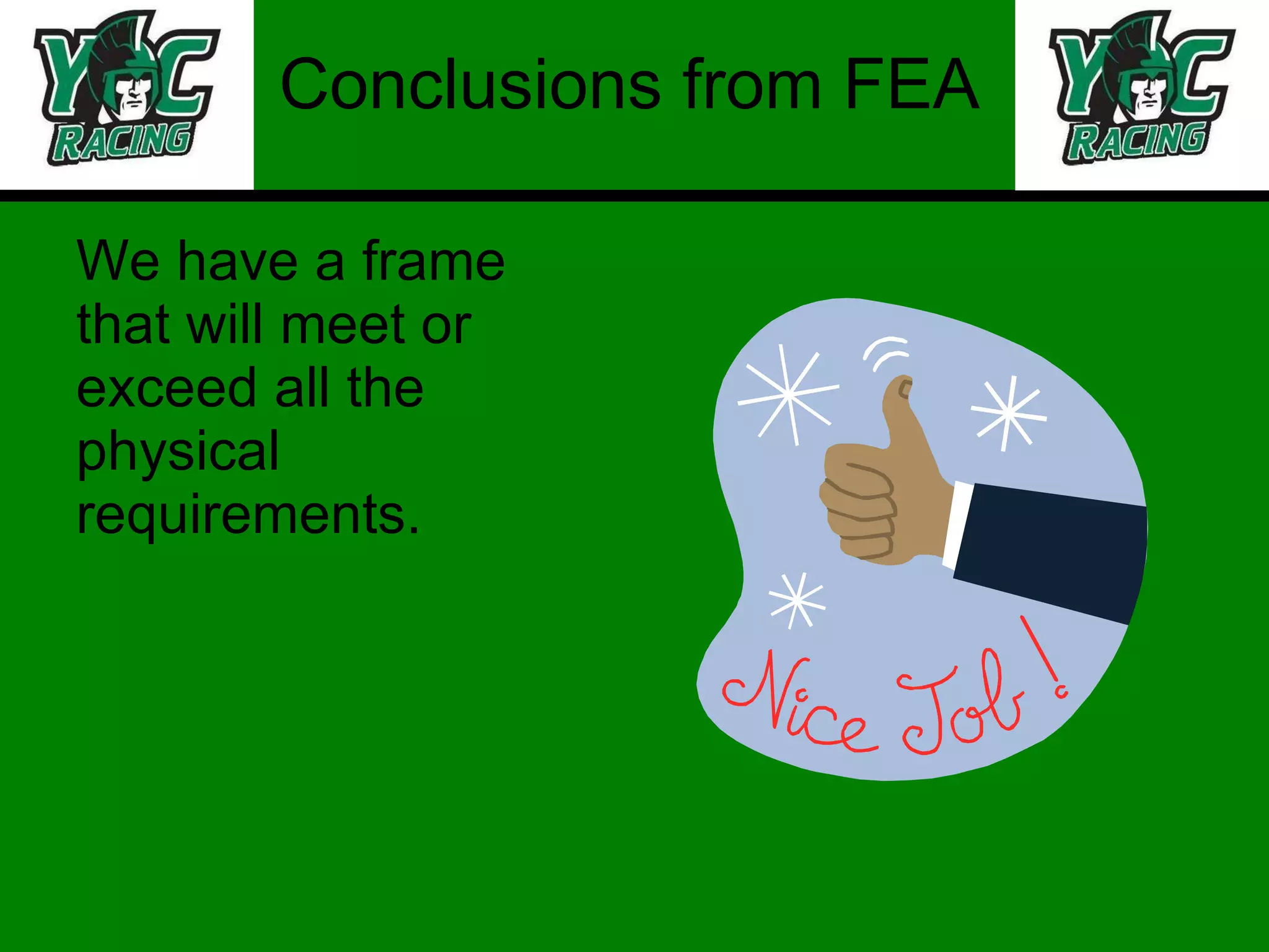 Conclusions from FEA We have a frame that will meet or exceed all the physical requirements. 