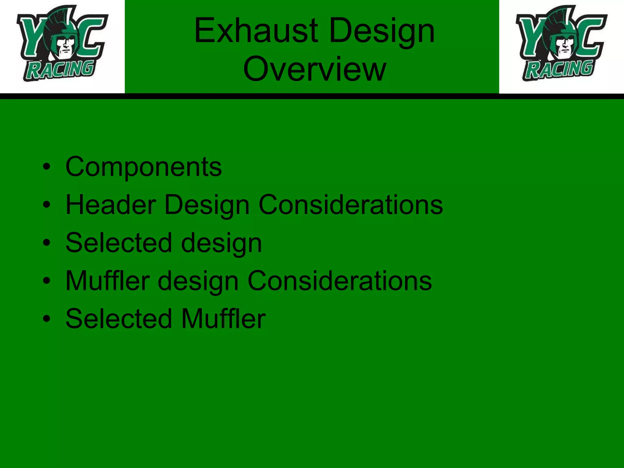 Exhaust Design Overview Components Header Design Considerations Selected design Muffler design Considerations Selected Muffler  