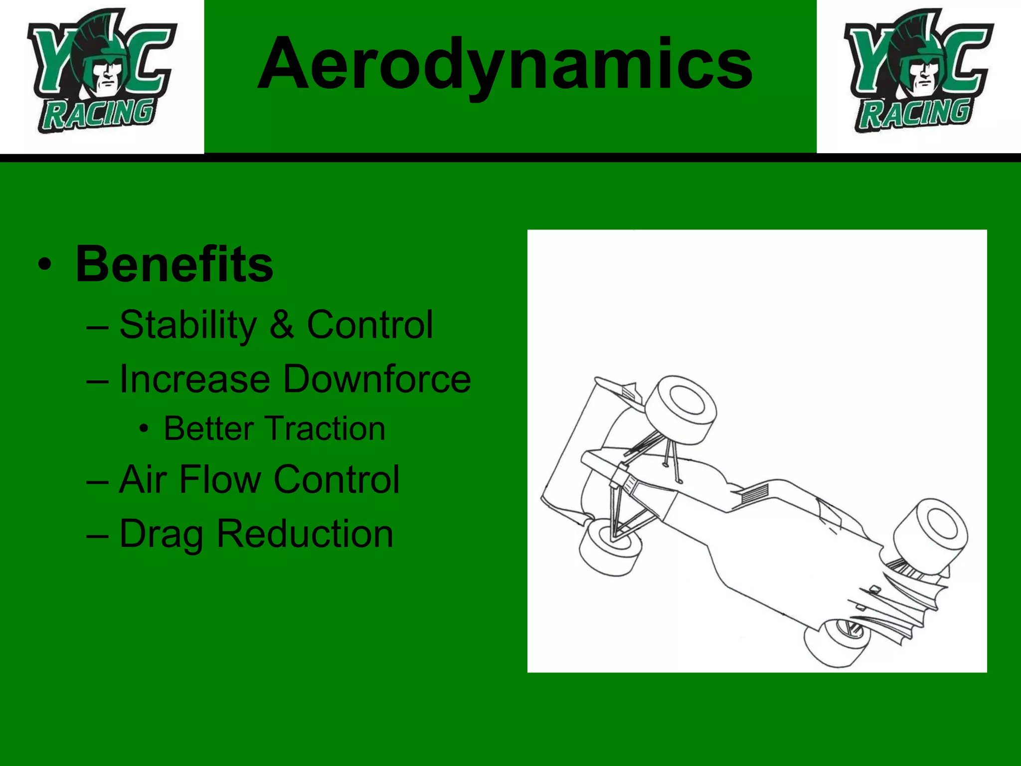 Aerodynamics Benefits Stability & Control Increase Downforce Better Traction Air Flow Control Drag Reduction 