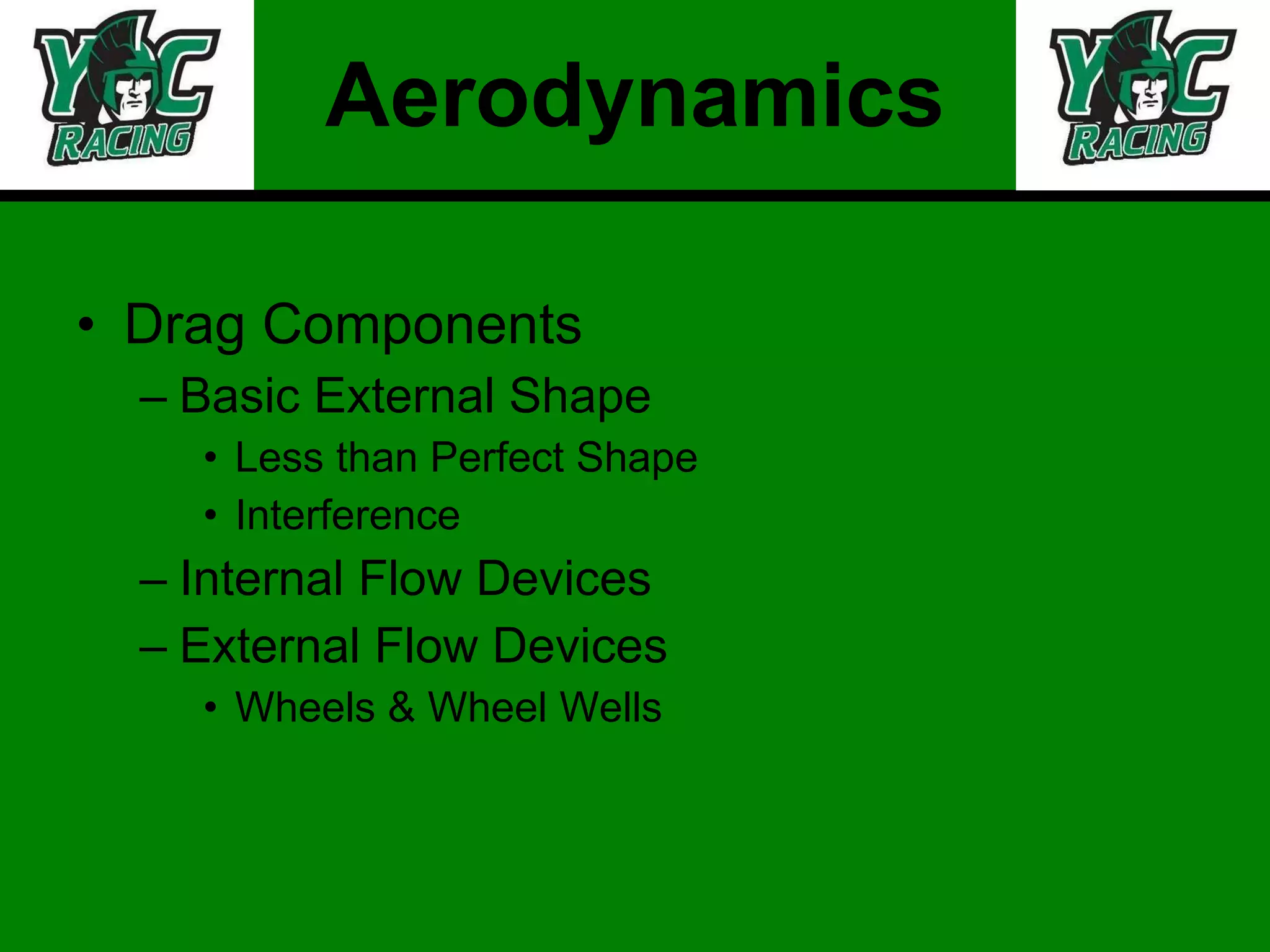 Aerodynamics Drag Components Basic External Shape Less than Perfect Shape Interference Internal Flow Devices External Flow Devices Wheels & Wheel Wells 