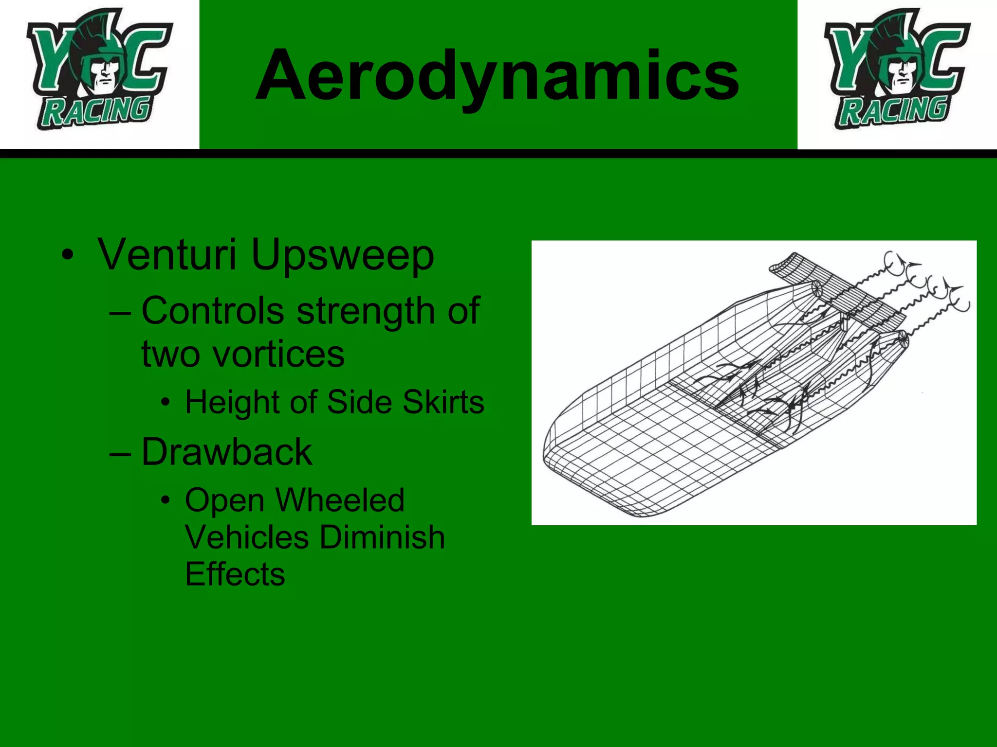 Aerodynamics Venturi Upsweep Controls strength of two vortices Height of Side Skirts Drawback Open Wheeled Vehicles Diminish Effects 