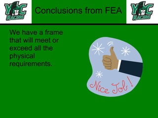 Conclusions from FEA We have a frame that will meet or exceed all the physical requirements. 