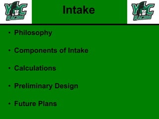 Intake Philosophy Components of Intake Calculations Preliminary Design Future Plans 