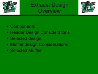 Exhaust Design Overview Components Header Design Considerations Selected design Muffler design Considerations Selected Muffler  