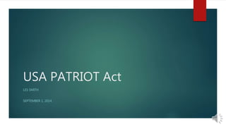 USA PATRIOT Act 
LES SMITH 
SEPTEMBER 1, 2014 
 