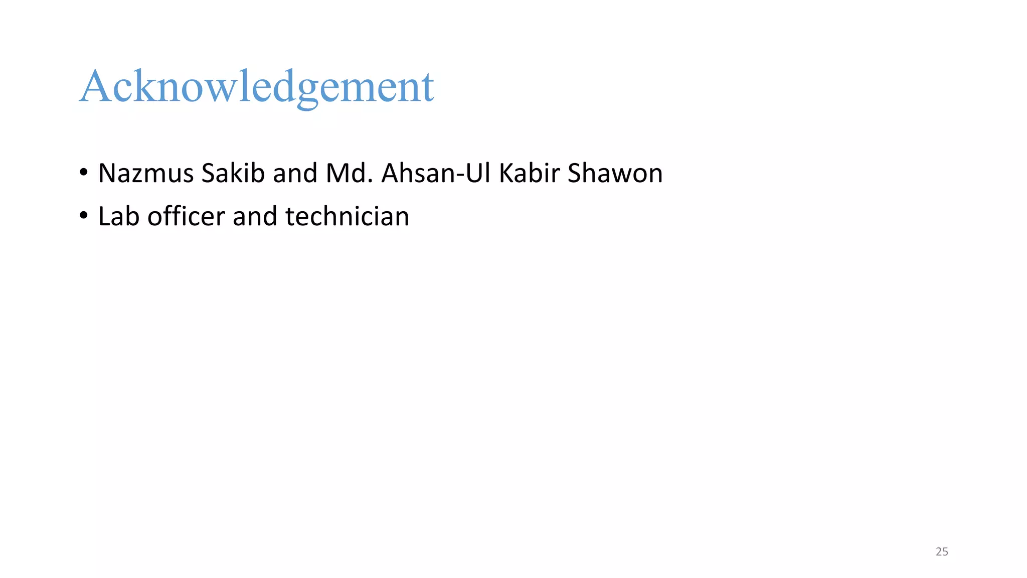 Acknowledgement
• Nazmus Sakib and Md. Ahsan-Ul Kabir Shawon
• Lab officer and technician
25
 