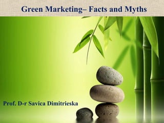 Green Marketing– Facts and Myths
Prof. D-r Savica Dimitrieska
 