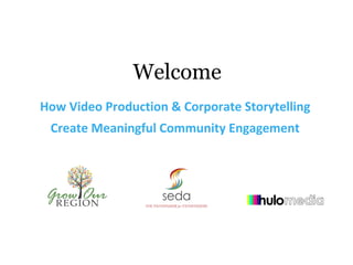 Welcome
How Video Production & Corporate Storytelling
 Create Meaningful Community Engagement
 