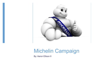 Michelin Campaign
By: Aaron Ellison II
 