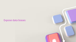 Expose data biases
 