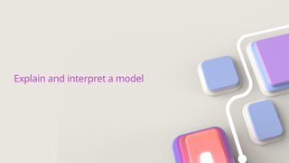 Explain and interpret a model
 