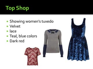  Showing women’s tuxedo
 Velvet
 lace
 Teal, blue colors
 Dark red
 