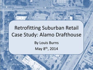 Retrofitting Suburban Retail
Case Study: Alamo Drafthouse
By Louis Burns
May 8th, 2014
 