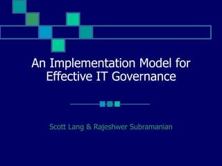 An Implementation Model for Effective IT Governance Scott Lang & Rajeshwer Subramanian 