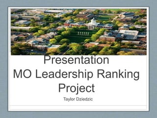 Final Intern
Presentation
MO Leadership Ranking
Project
Taylor Dziedzic
 