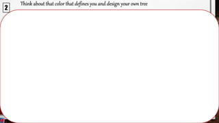 Think about that color that defines you and design your own tree
2
 